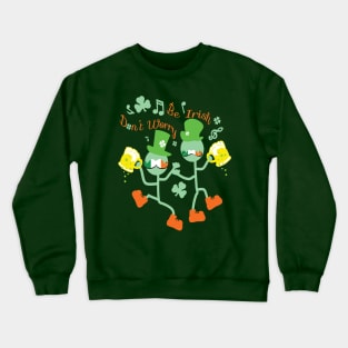 Don't worry Be Irish Crewneck Sweatshirt